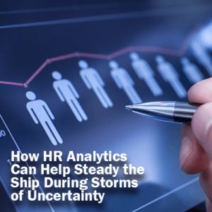 How HR Analytics Can Help Steady the Ship During Storms of Uncertainty